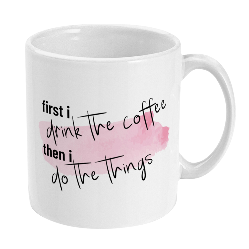 First I Drink The Coffee ... The I Do The Things! Mug by Welovit